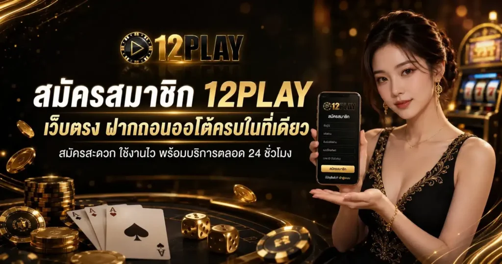 สมัครสมาชิก 12PLAY สล็อตเว็บตรง ระบบออโต้ ฝาก-ถอนไว