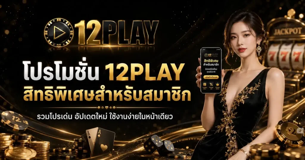 โปรโมชั่นสุดคุ้มค่าสำหรับสมาชิก 12PLAY